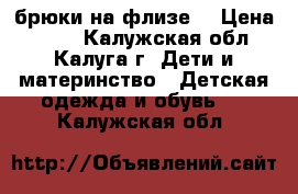 брюки на флизе. › Цена ­ 700 - Калужская обл., Калуга г. Дети и материнство » Детская одежда и обувь   . Калужская обл.